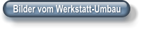 Bilder vom Werkstatt-Umbau